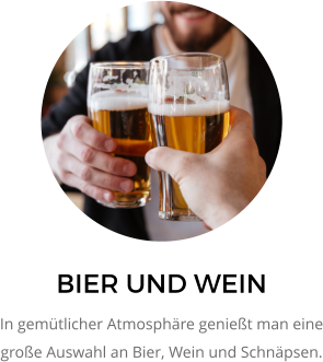 BIER UND WEIN In gemütlicher Atmosphäre genießt man eine große Auswahl an Bier, Wein und Schnäpsen.